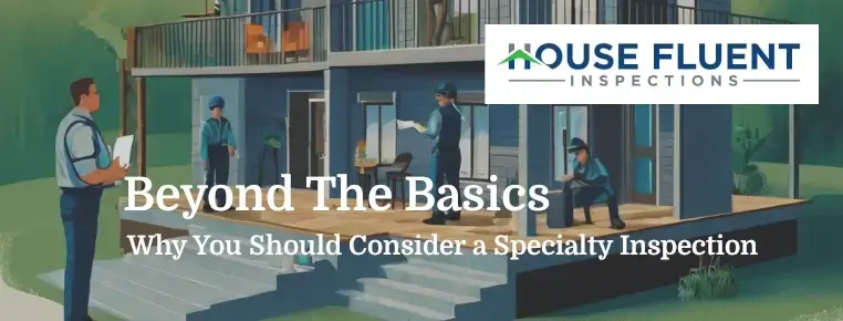 You are currently viewing Beyond The Basics: Why You Should Consider a Specialty Inspection